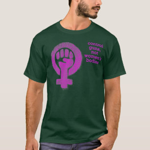 Control Guns Not Womens Bodies Political T-Shirt