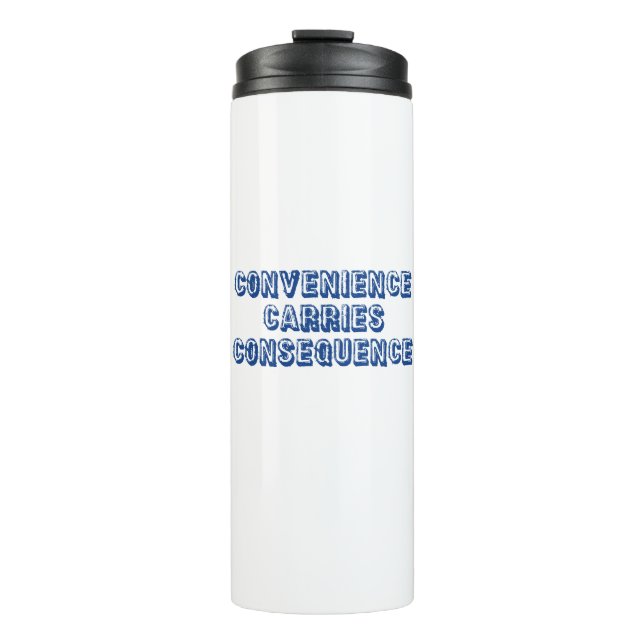 Convenience Carries Consequence Thermal Tumbler (Front)