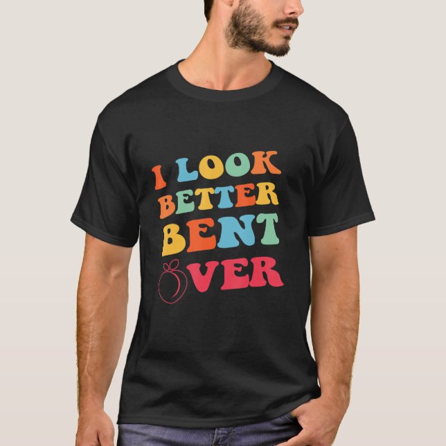 Conversation For Girl Women  I Look Better Bent Ov T-Shirt (Front)