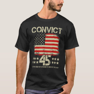 Convict 45 No One Man or Woman Is Above The Law T-Shirt