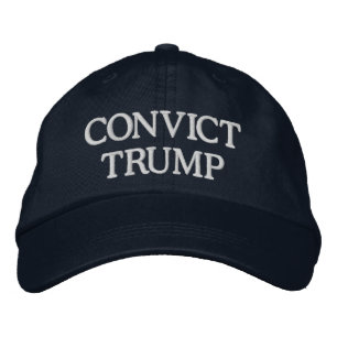 CONVICT TRUMP (change the words) Embroidered Hat