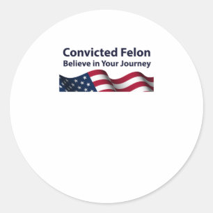 Convicted Felon Believe In Your Journey  Classic Round Sticker
