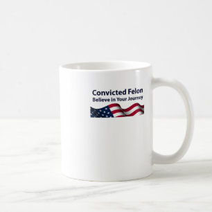 Convicted Felon Believe In Your Journey Coffee Mug