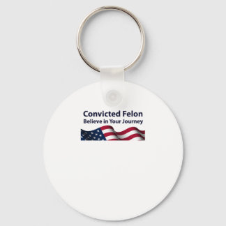 Convicted Felon Believe In Your Journey  Key Ring