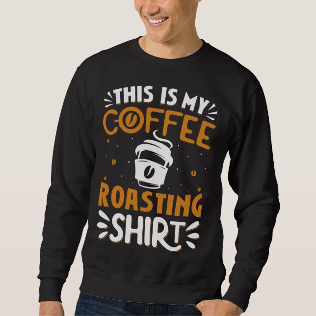 Cooffee Roasting Coffee Love Caffeine coffee beans Sweatshirt (Front)