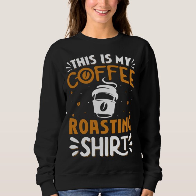 Cooffee Roasting Coffee Love Caffeine coffee beans Sweatshirt (Front)
