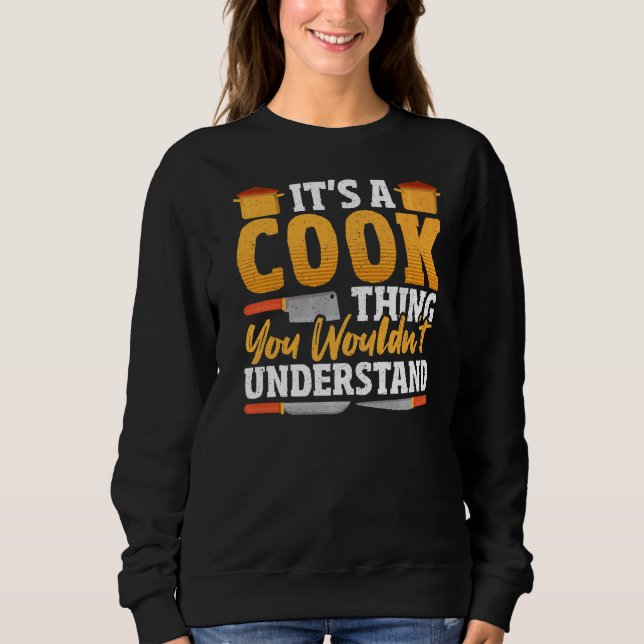 Cook Chef Cooking It's A Cook Thing You Wouldn't U Sweatshirt (Front)