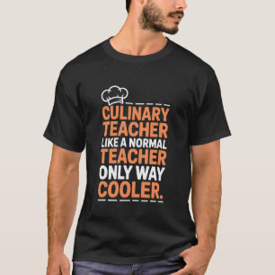 Cook, Culinary Teacher Like A Normal Teacher Only T-Shirt