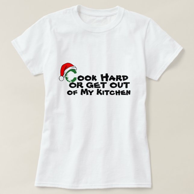 Cook Hard Get Out of kitchen Funny Christmas  T-Shirt (Design Front)