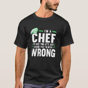 Cook Im A Chef To Save Time Im Never Wrong Baker T-Shirt