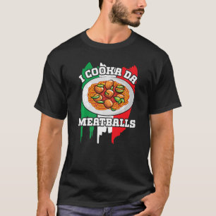 Cooka Da Meatball Italian Slang Italy Food Spaghe T-Shirt
