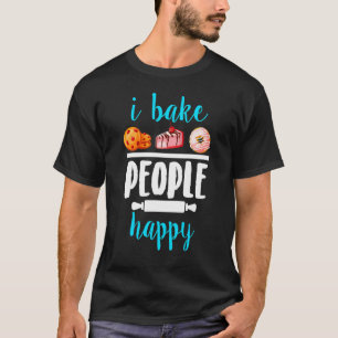 Cookie Bakers I Bake People Happy Baking Bakers Ca T-Shirt