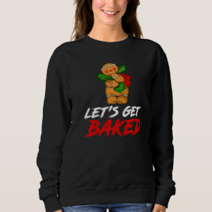 Cookie Let's Get Baked Humourous Cool Christmas Me Sweatshirt