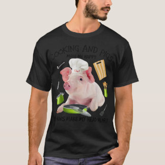 Cooking And Pigs Make Me Happy Humans Make My Head T-Shirt