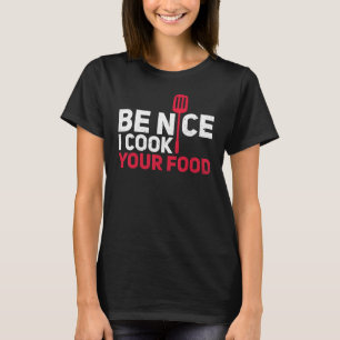 Cooking Chefs Cooks Cooking Chefs Be Nice I Cook Y T-Shirt