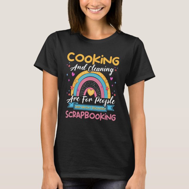 Cooking Cleaning Haven t Discovered Scrapbooking S T-Shirt (Front)