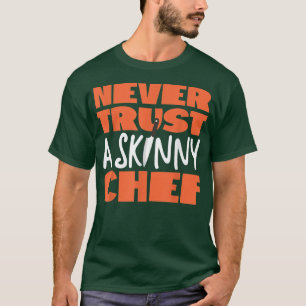 Cooking Cook Kitchen Chef Never Trust A Skinny Che T-Shirt