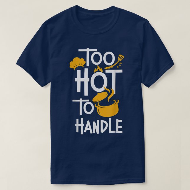 Cooking Cook Kitchen Chef Too Hot To Handle  T-Shirt (Design Front)