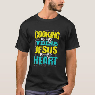 Cooking in My Veins Jesus in My Heart Christian Co T-Shirt