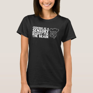 Cooking is a sensory delight for the brain T-Shirt