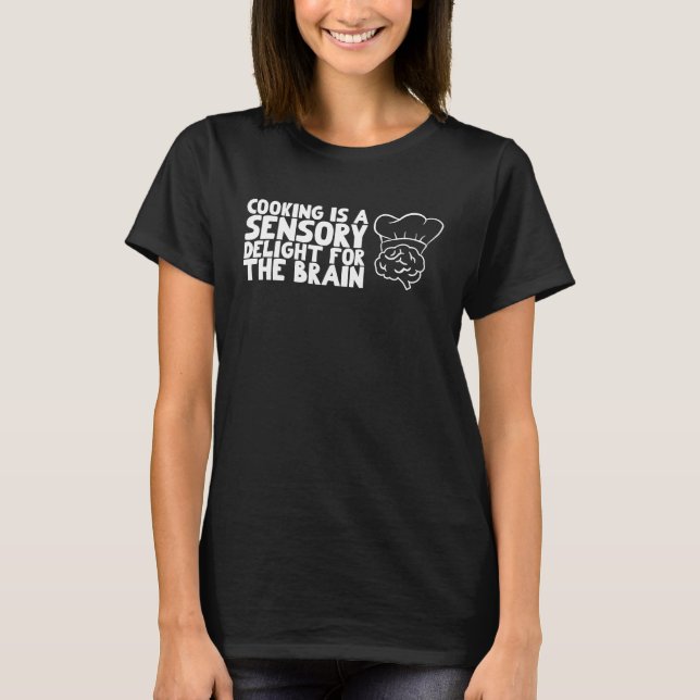Cooking is a sensory delight for the brain T-Shirt (Front)