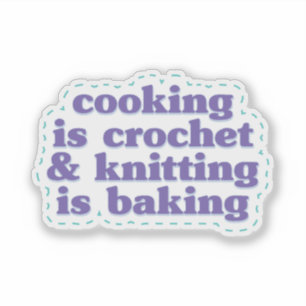 Cooking is Crochet & Knitting is Baking