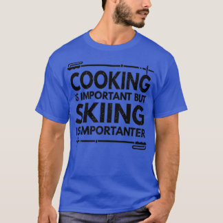 cooking Is Important But Skiing Is Importanter Fun T-Shirt