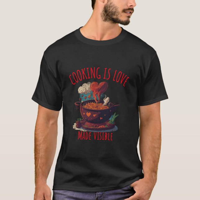 Cooking Is Love Made Visible  T-Shirt (Front)
