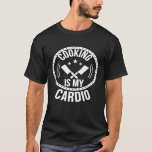 Cooking Is My Cardio Bakers Chefs Cooks Cute Funny T-Shirt