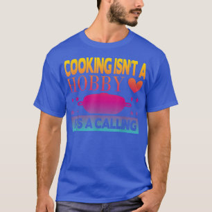 Cooking Isnt a Hobby Its a Calling  T-Shirt