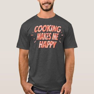 Cooking Makes Me Happy Funny Sarcasm Pun T-Shirt