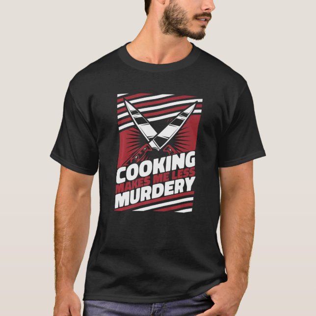 Cooking Makes Me Less Murdery Chef T-Shirt (Front)
