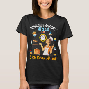 Cooking Pancakes at 3 AM Is How I Show Food Lover T-Shirt