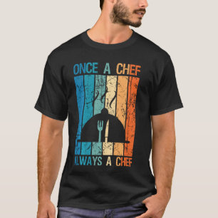 Cooking Restaurant Food Cook Once A Chef Always A T-Shirt