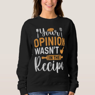 Cooking Saying  Your Opinion Wasnu2019t In The Rec Sweatshirt