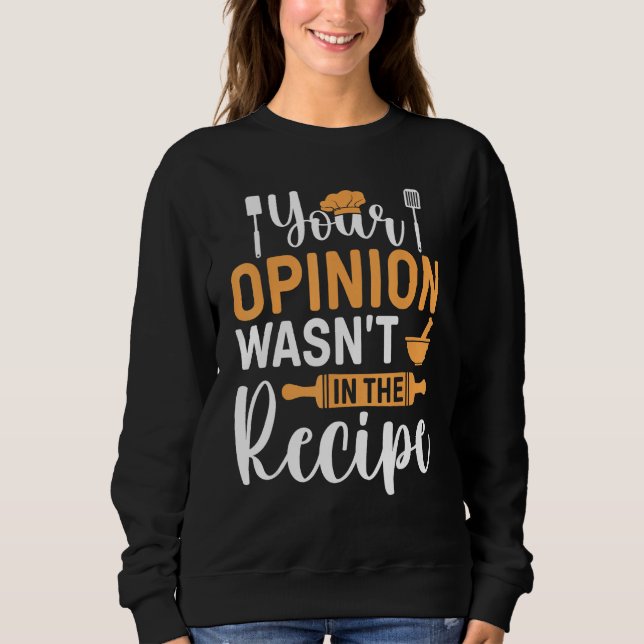 Cooking Saying  Your Opinion Wasnu2019t In The Rec Sweatshirt (Front)