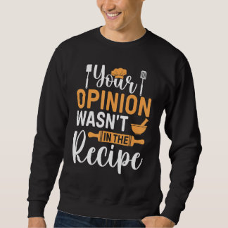 Cooking Saying  Your Opinion Wasnu2019t In The Rec Sweatshirt