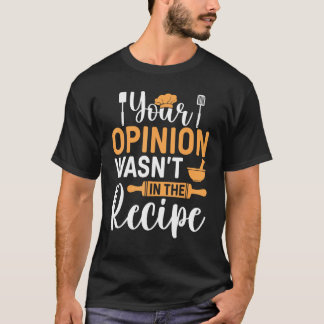 Cooking Saying  Your Opinion Wasnu2019t In The Rec T-Shirt