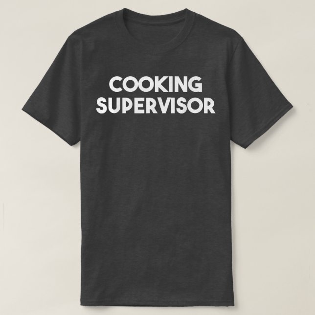 Cooking Supervisor  T-Shirt (Design Front)