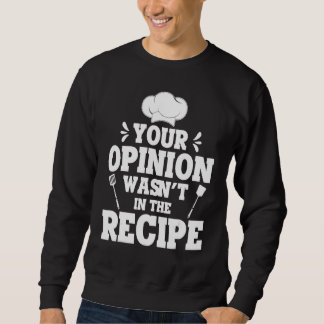 Cooks Chefs Cooking  Your Opinion Wasn't In The Re Sweatshirt