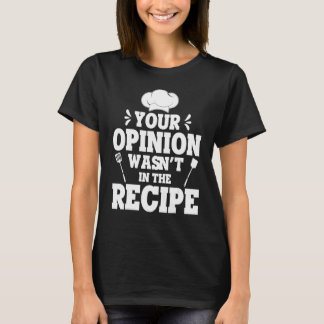 Cooks Chefs Cooking  Your Opinion Wasn't In The Re T-Shirt