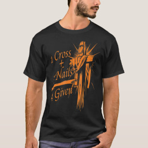 Cool 1 Cross + 3 Nails 4 Given Christian God Gift T-Shirt