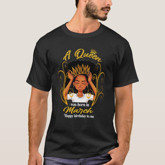 Cool A Queen Was Born In March Happy Birthday To M T-Shirt (Front)