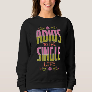 Cool Adios To Single Life Bride Couples Sweatshirt