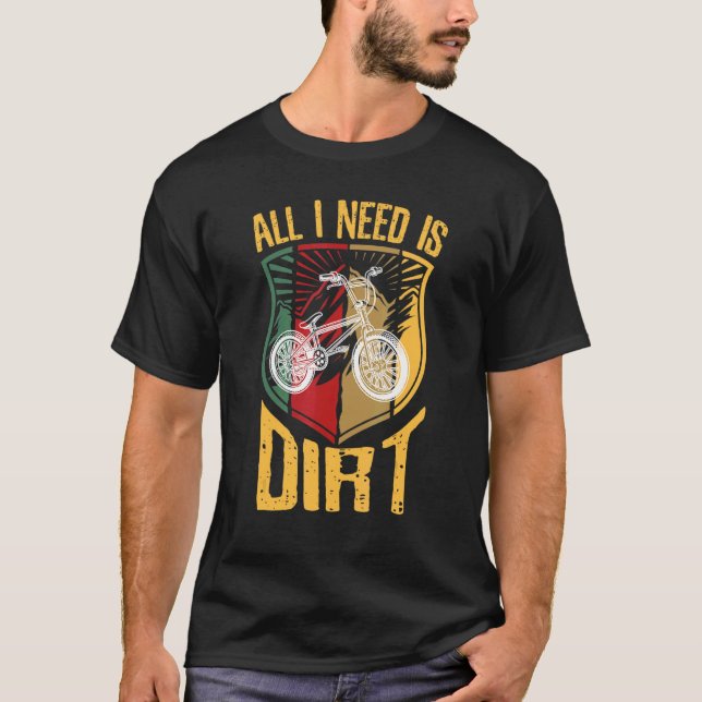 Cool All I Need Is Dirt Bmx Riding Bmx Rider Bmx T-Shirt (Front)