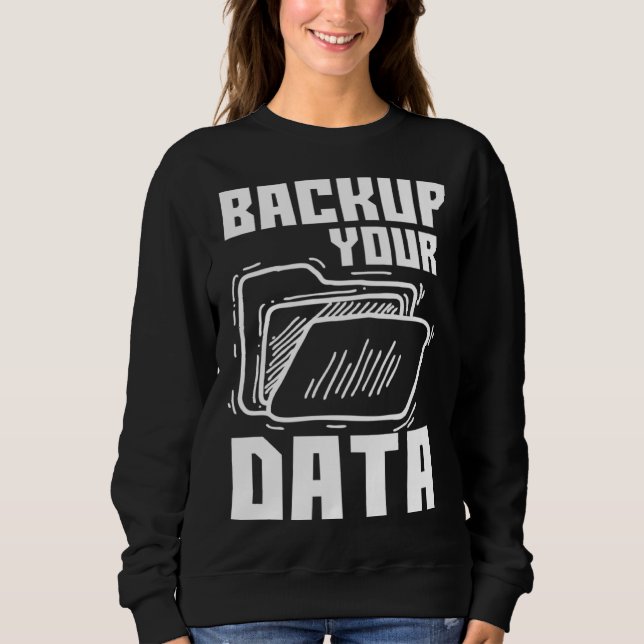 Cool Backup Your Data Programming Technology Sweatshirt (Front)