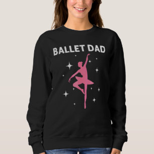 Cool Ballet For Dad Father Ballerina Dance Ballet  Sweatshirt