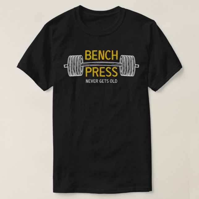 Cool Bench Press with never gets old  T-Shirt (Design Front)