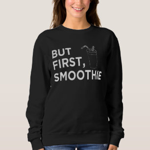 Cool But First Smoothie Fruit Fitness Junkies Sweatshirt