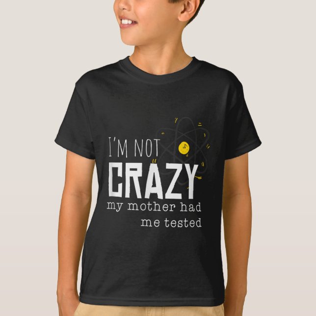 Cool Chemistry Geek Quote Jokes I'm Not Crazy My M T-Shirt (Front)